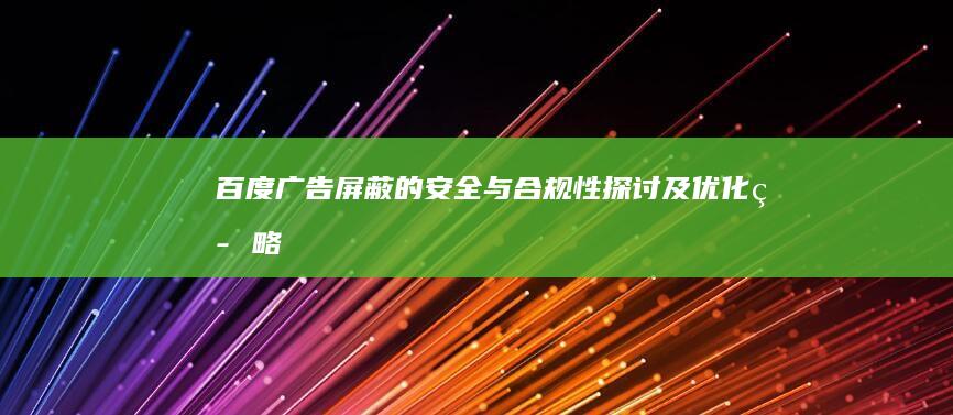 百度广告屏蔽的安全与合规性探讨及优化策略